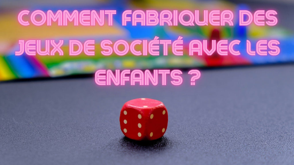 Comment fabriquer des jeux de société avec les enfants ?