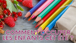 Comment occuper les enfants cet été ?