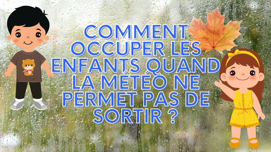 Comment occuper les enfants quand la météo ne permet pas de sortir ?