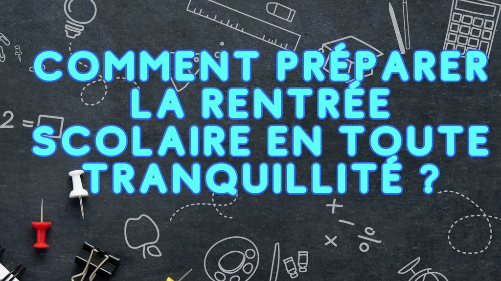Comment préparer la rentrée scolaire en toute tranquillité ?