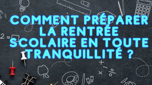 Comment préparer la rentrée scolaire en toute tranquillité ?
