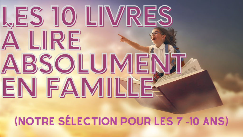 Les 10 livres à lire absolument en famille (notre sélection pour les 7 -10 ans)