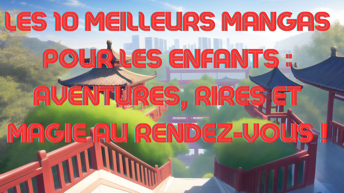 Les 10 meilleurs mangas pour les enfants : Aventures, rires et magie a