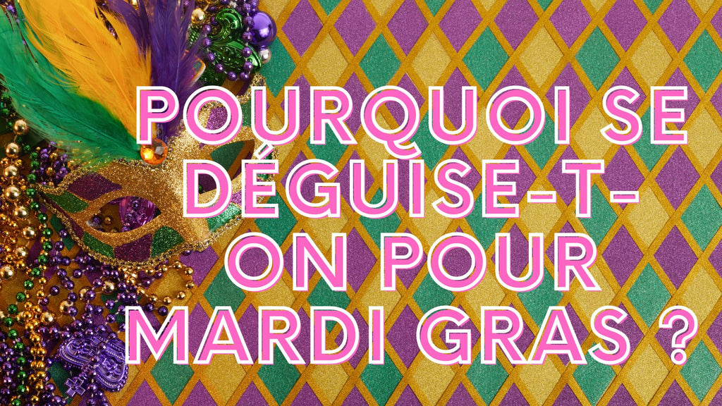 Pourquoi se déguise-t-on pour Mardi Gras ?